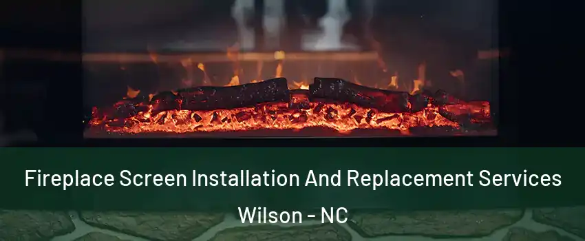  Fireplace Screen Installation And Replacement Services Wilson - NC
