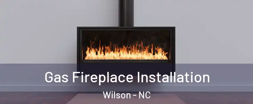  Gas Fireplace Installation Wilson - NC