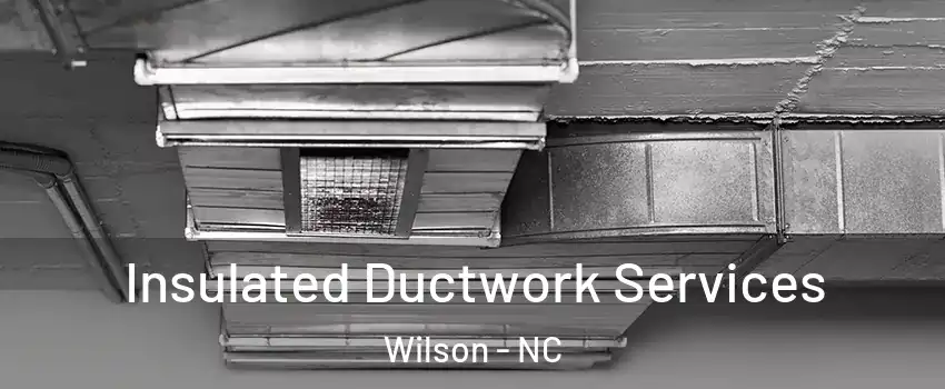  Insulated Ductwork Services Wilson - NC