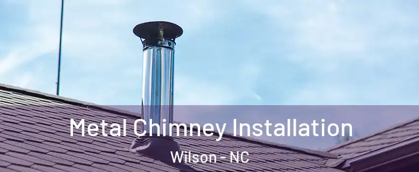  Metal Chimney Installation Wilson - NC