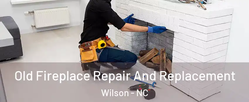  Old Fireplace Repair And Replacement Wilson - NC