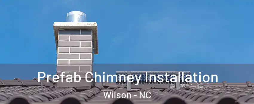  Prefab Chimney Installation Wilson - NC