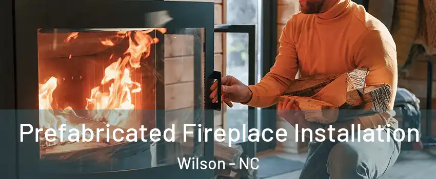  Prefabricated Fireplace Installation Wilson - NC