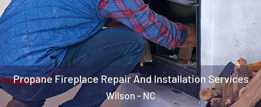  Propane Fireplace Repair And Installation Services Wilson - NC