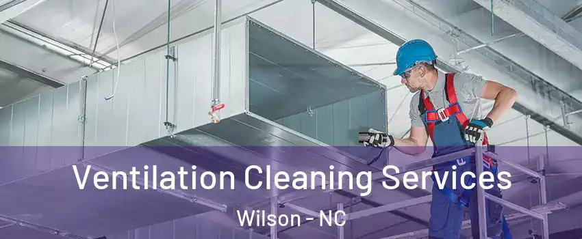  Ventilation Cleaning Services Wilson - NC