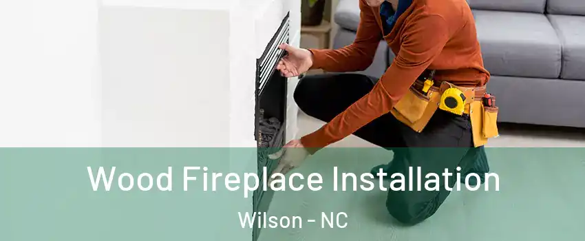  Wood Fireplace Installation Wilson - NC