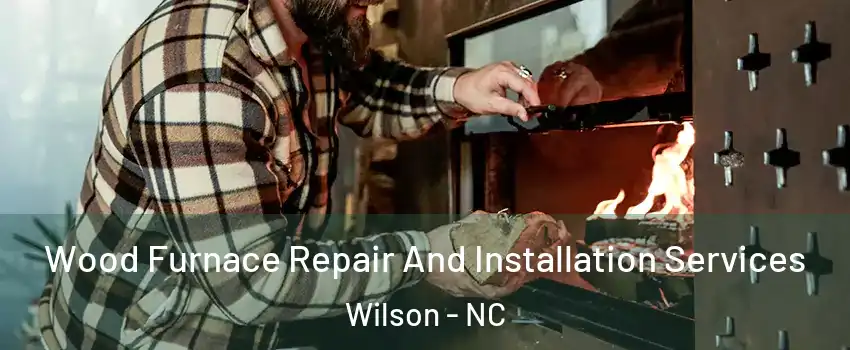  Wood Furnace Repair And Installation Services Wilson - NC